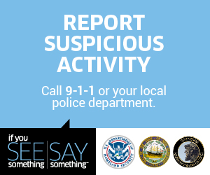 If you SEE something, SAY something. Report suspicious activity, call 9-1-1 or your local police department